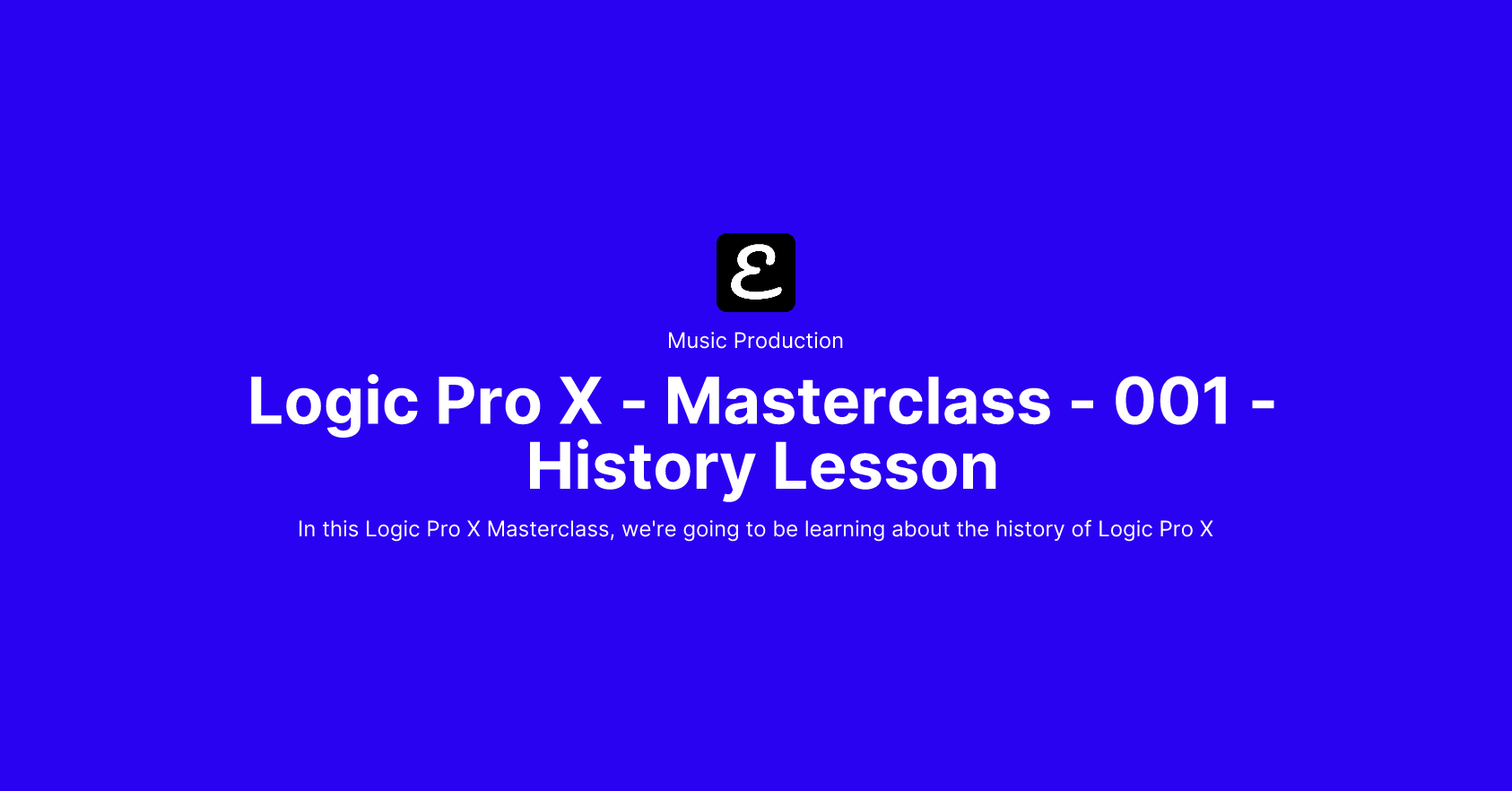 Logic Pro X - Masterclass - 001 - History Lesson by Eric David Smith